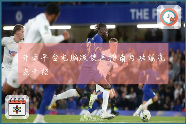 开云平台电脑版使用指南与功能亮点介绍