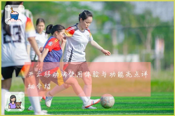 开云移动端使用体验与功能亮点详细介绍